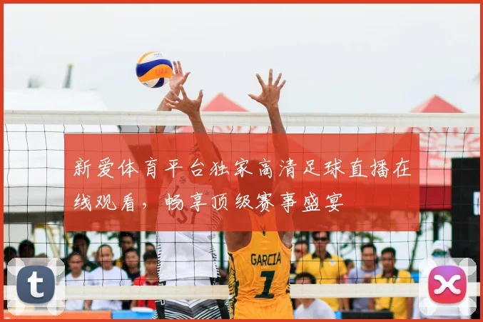 新爱体育平台独家高清足球直播在线观看，畅享顶级赛事盛宴