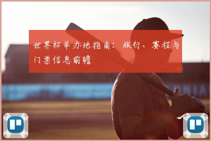 世界杯举办地指南：旅行、赛程与门票信息前瞻